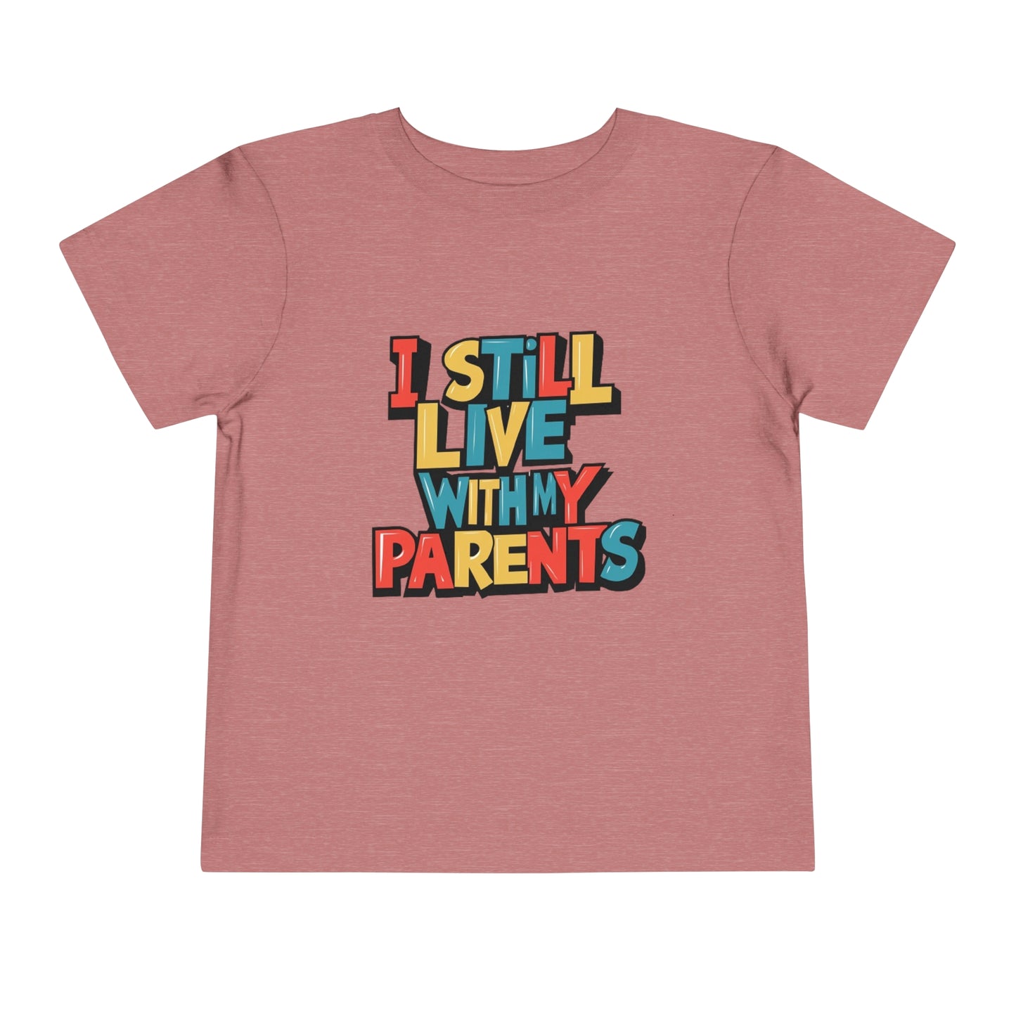 "I STILL LIVE WITH MY PARENTS" Toddler Short Sleeve Tee